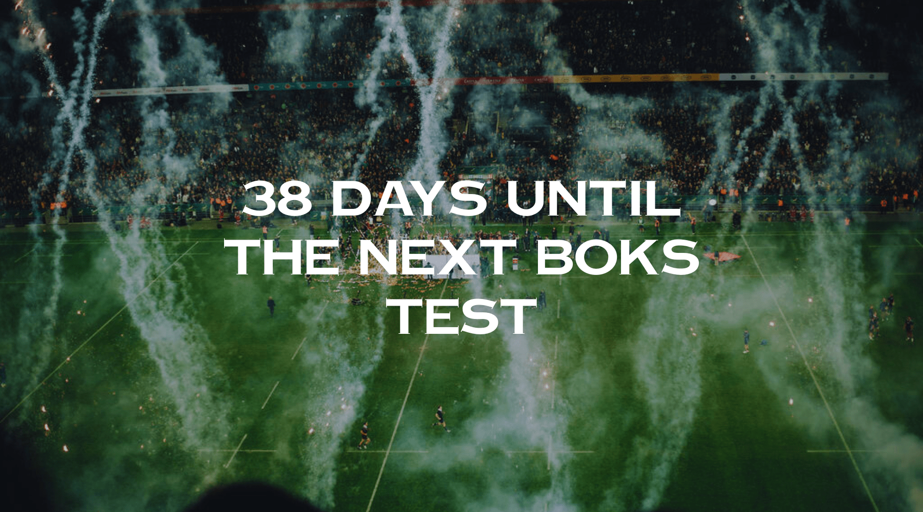 38 days until the next Boks test